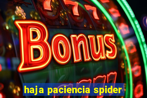 haja paciencia spider